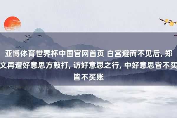 亚博体育世界杯中国官网首页 白宫避而不见后, 郑丽文再遭好意思方敲打, 访好意思之行, 中好意思皆不买账