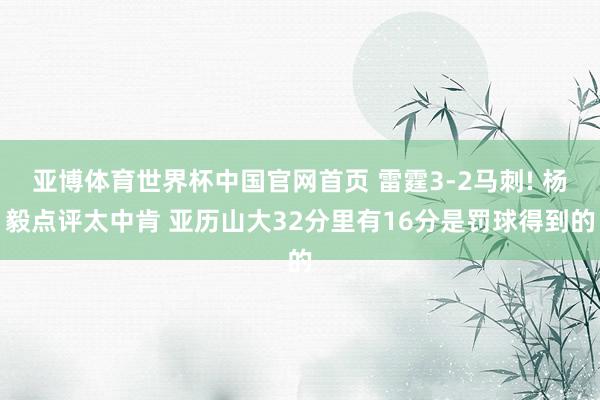 亚博体育世界杯中国官网首页 雷霆3-2马刺! 杨毅点评太中肯 亚历山大32分里有16分是罚球得到的