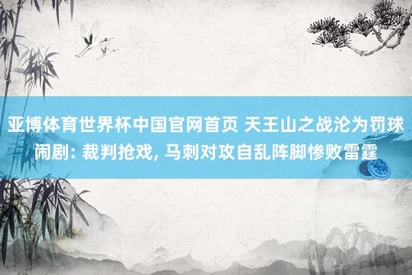 亚博体育世界杯中国官网首页 天王山之战沦为罚球闹剧: 裁判抢戏, 马刺对攻自乱阵脚惨败雷霆