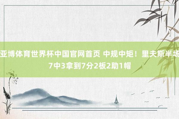 亚博体育世界杯中国官网首页 中规中矩！里夫斯半场7中3拿到7分2板2助1帽