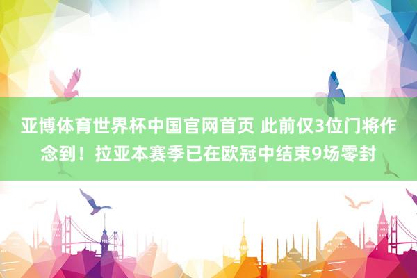 亚博体育世界杯中国官网首页 此前仅3位门将作念到！拉亚本赛季已在欧冠中结束9场零封