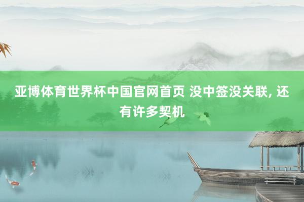 亚博体育世界杯中国官网首页 没中签没关联, 还有许多契机